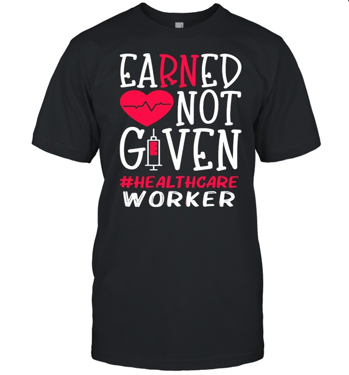 Earned Not Given Healthcare Worker Nurse Heart T-shirt Classic Men's T-shirt