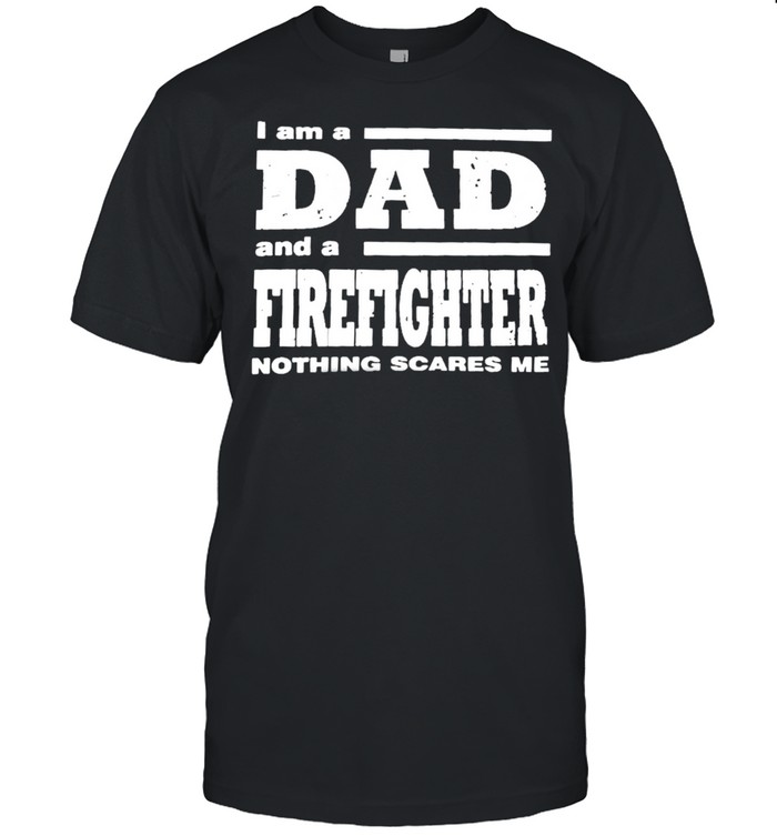 I am a Dad and a firefighter nothing scares me shirt Classic Men's T-shirt