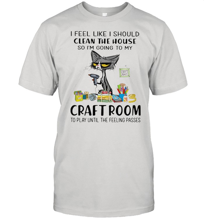 I Feel Like I Should Clean The House So I'm Going To My Craft Room To Play Until The Feeling Passed Cat Classic Men's T-shirt