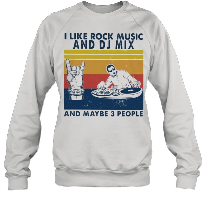 I like rock music and DJ Mix And maybe 3 people Vintage shirt Unisex Sweatshirt