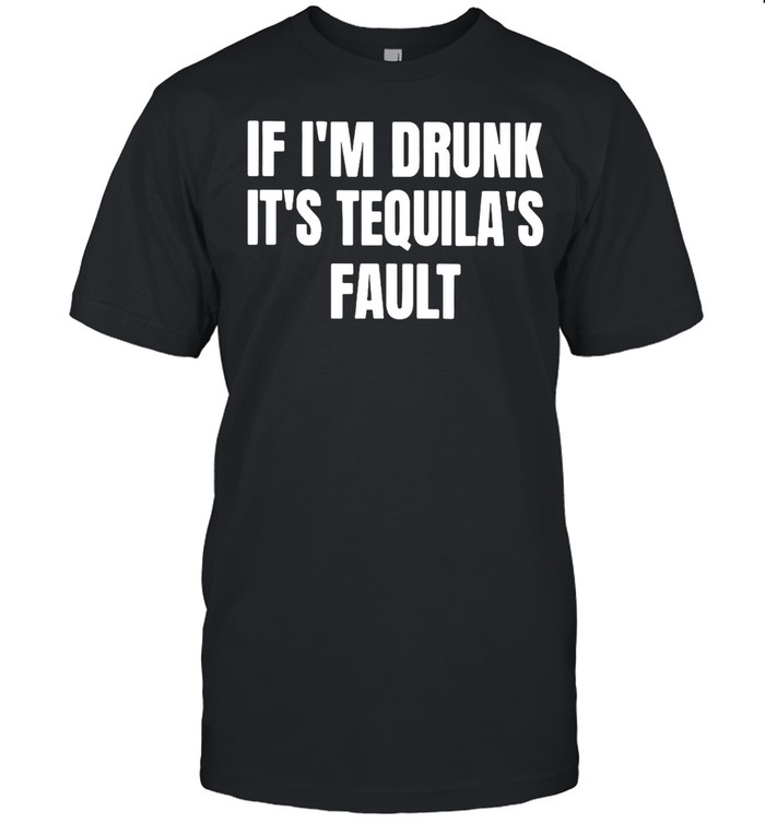 If I’m Drunk It’s Tequila’s Fault T-shirt Classic Men's T-shirt