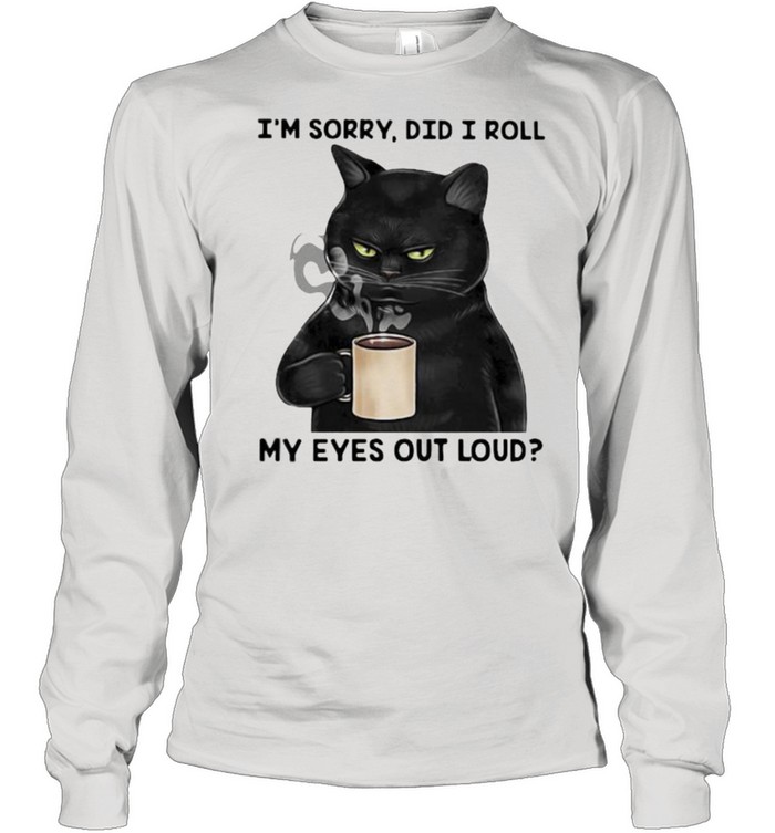 I’m Sorry Did I Roll My Eyes Out Loud Cat Long Sleeved T-shirt