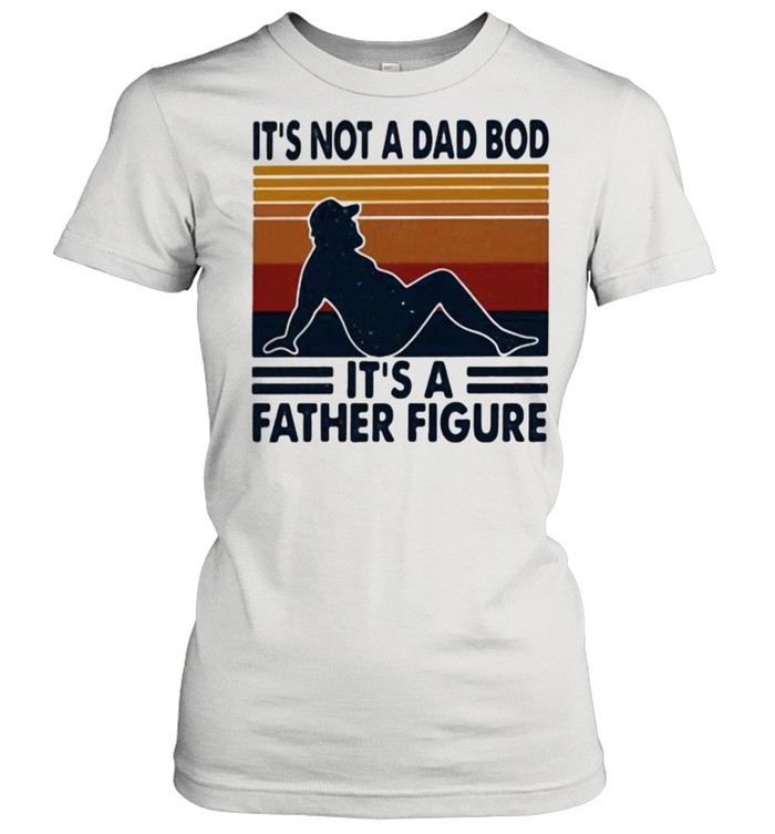 It’s Not A Dad Bod It’s A Father Figure Vintage Classic Women's T-shirt