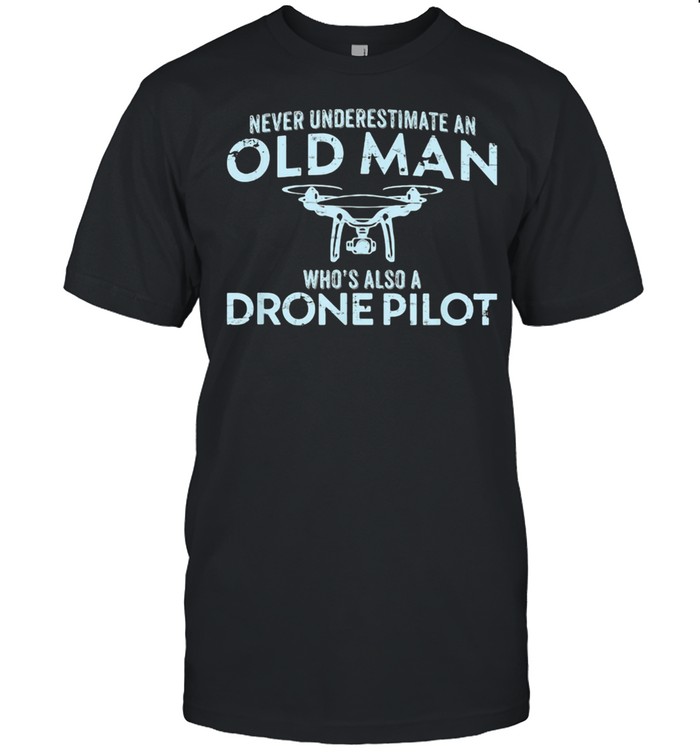 Never Underestimate An Old Man Who's Also A Drone Pilot  Classic Men's T-shirt