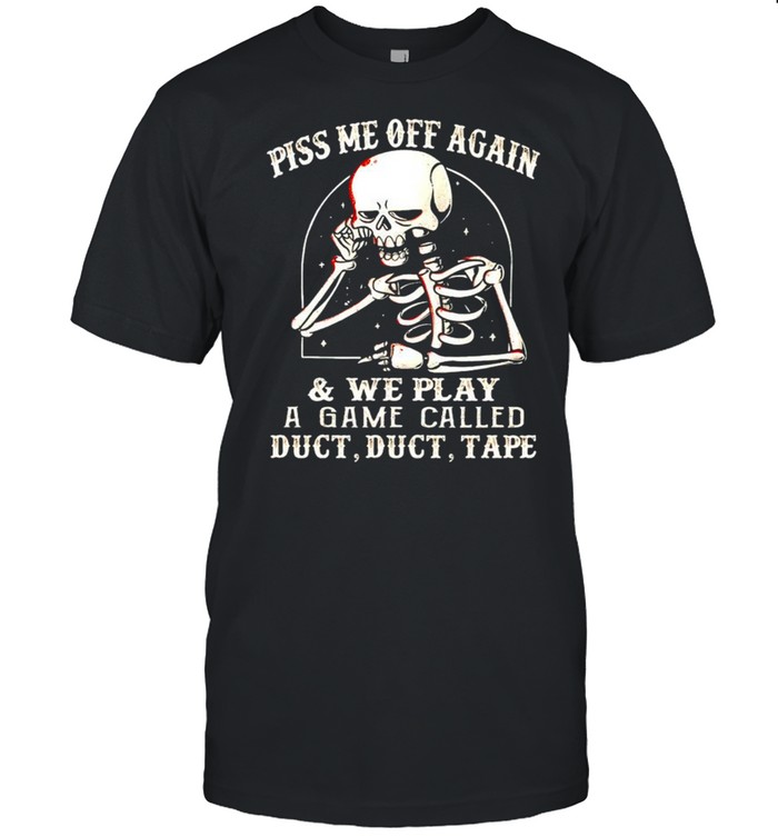 Skeleton piss me off again and we play a game called shirt Classic Men's T-shirt