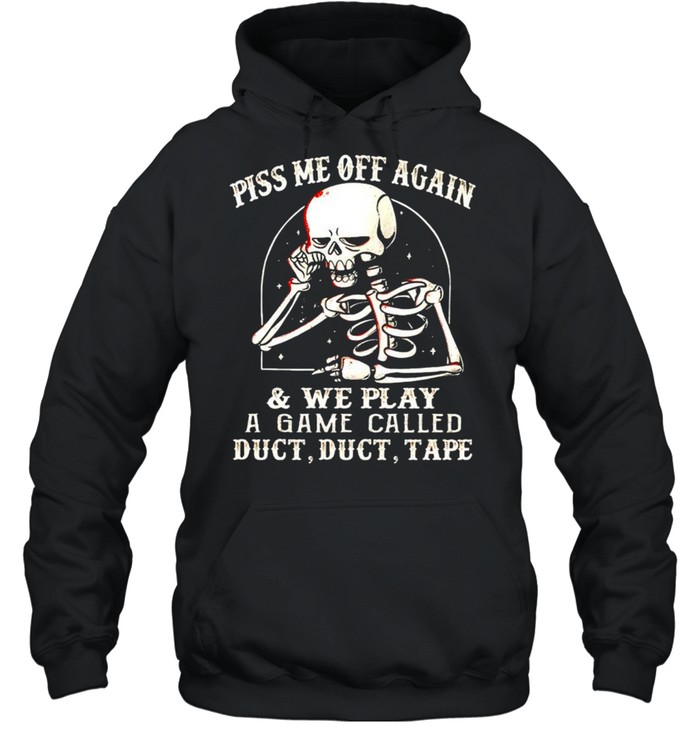 Skeleton piss me off again and we play a game called shirt Unisex Hoodie