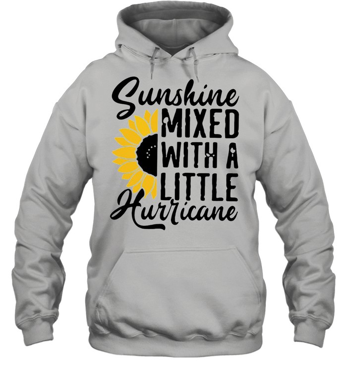 Sunflower Sunshine Mixed With A Little Hurricane T-shirt Unisex Hoodie