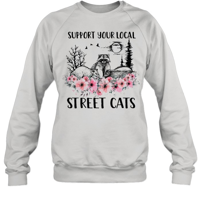 Support Your Local Street Cats And Raccoon T-shirt Unisex Sweatshirt