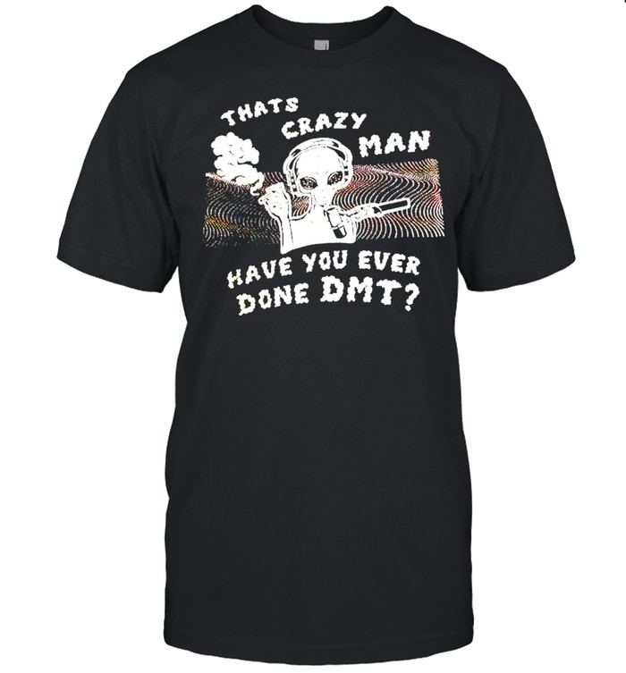 Thats crazy man have you ever done DMT shirt Classic Men's T-shirt