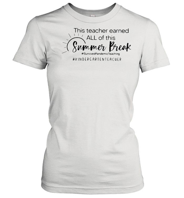 This Teacher Earned All Of This Summer Break HKINDERGATENTEACHER Life T-shirt Classic Women's T-shirt