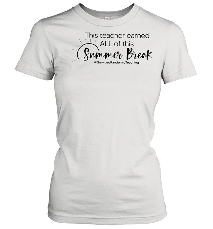 This Teacher Earned All Of This Summer Break Survived Pandemic Teaching Life T-shirt Classic Women's T-shirt