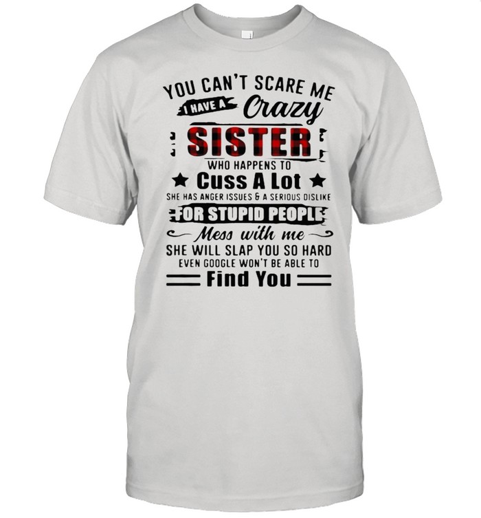 You Can’t Scare Me I Have A Crazy Sister For Stupid People Find You  Classic Men's T-shirt