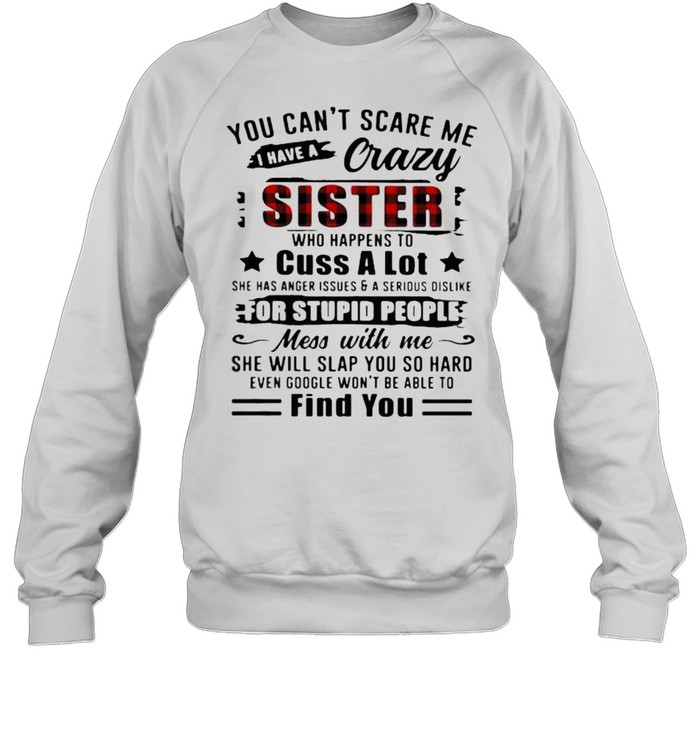 You Can’t Scare Me I Have A Crazy Sister For Stupid People Find You  Unisex Sweatshirt