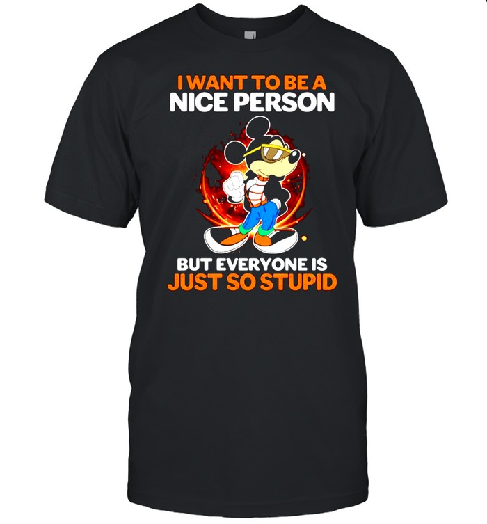 I want to be a nice person but everyone is just so stupid shirt Classic Men's T-shirt