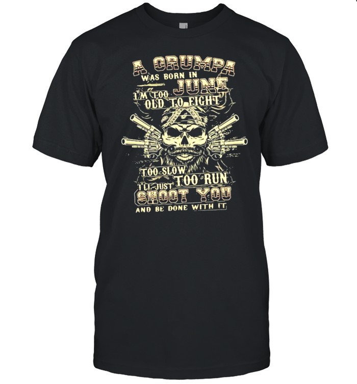A Grumpa Was Born In June I’m Too Old To Fight Too Slow Too Run Skull Shirt