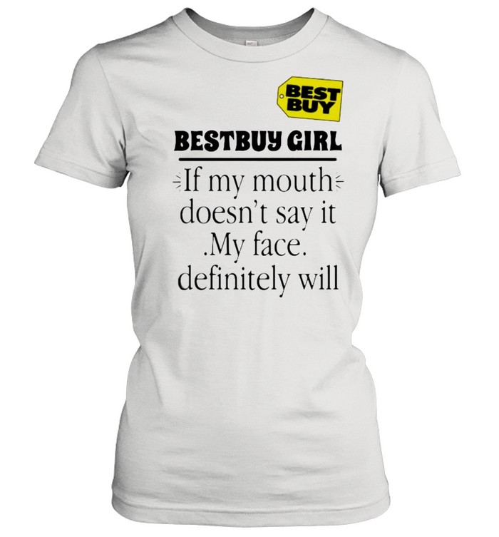 Bestbuy girl if my mouth doesnt say it my face definitely will shirt Classic Women's T-shirt