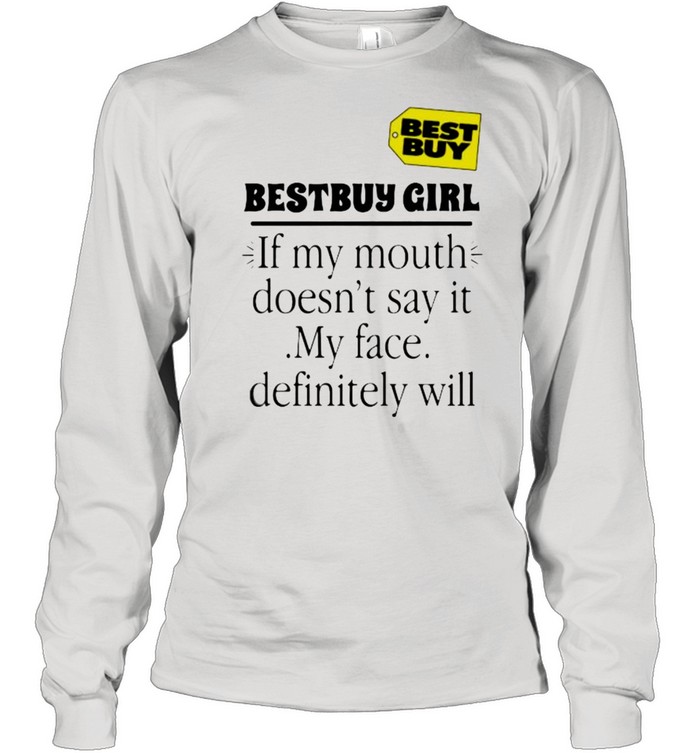Bestbuy girl if my mouth doesnt say it my face definitely will shirt Long Sleeved T-shirt