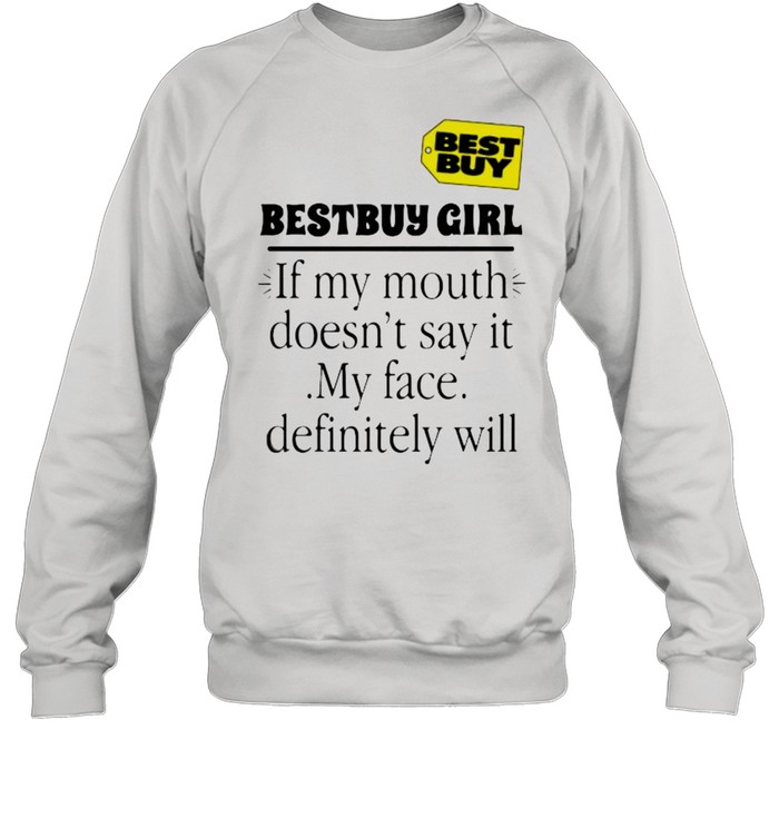Bestbuy girl if my mouth doesnt say it my face definitely will shirt Unisex Sweatshirt