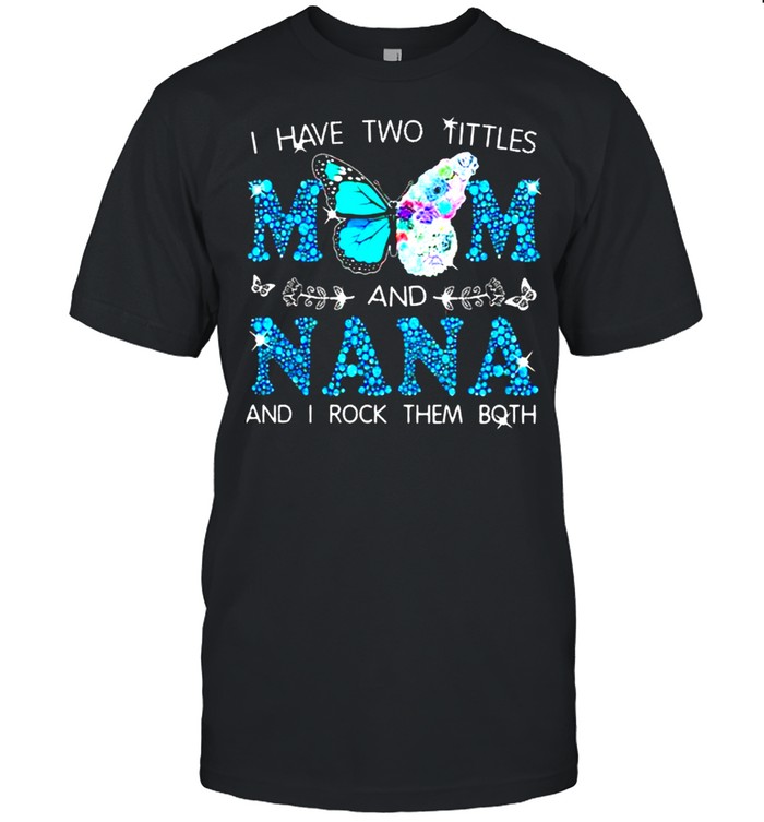 I Have Two Tittles Mom and NANA And I Rock THem Both Butterfly  Classic Men's T-shirt