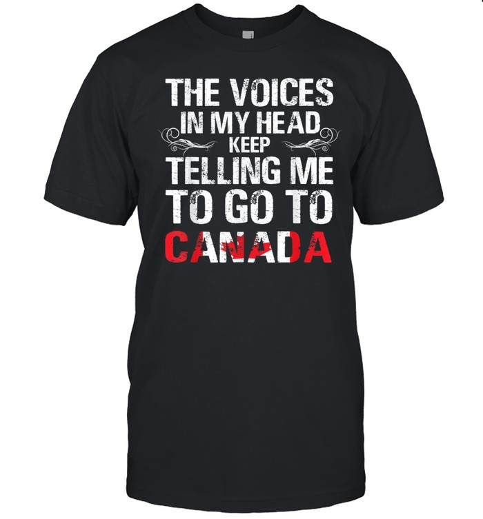 The Voices In My Heart Keep Telling Me To Go To Canada shirt Classic Men's T-shirt