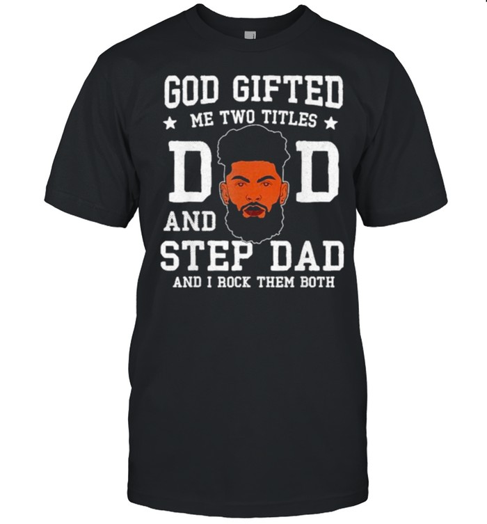 God Gifted Me Two Titles Dad Step Dad Black Dad Fathers day shirt Classic Men's T-shirt