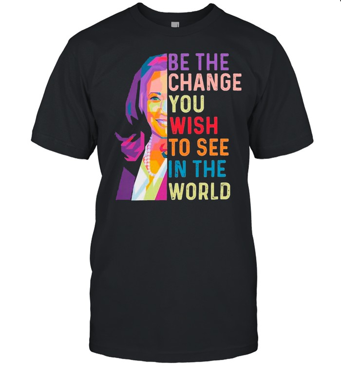 LGBT Kamala Harris Be The Change You Wish To See In The World shirt