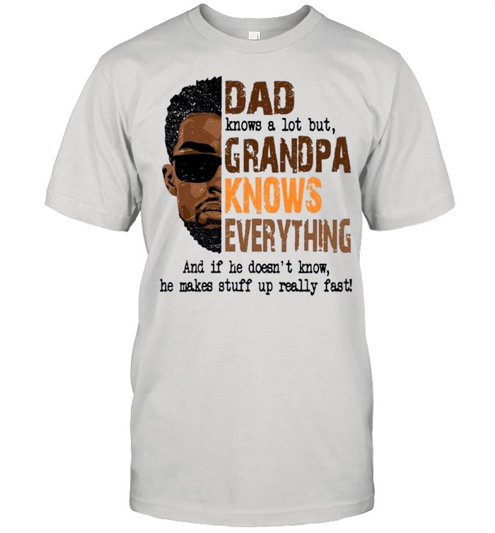 Dad Knows A Lot But Grandpa Knows Everything shirt