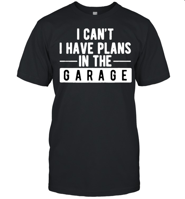 I Cant I Have Plans In The Garage shirt Classic Men's T-shirt