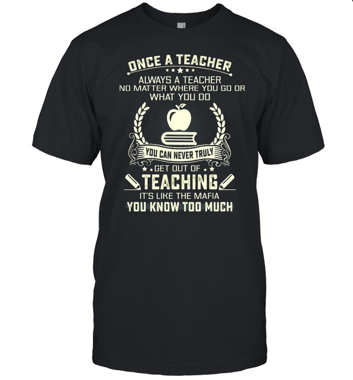 Once A Teacher Always A Teacher Teaching You Know Too Much shirt Classic Men's T-shirt