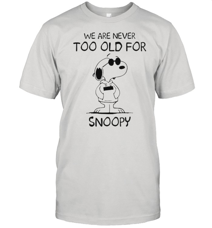 We Are Never Too Old For Snoopy Shirt