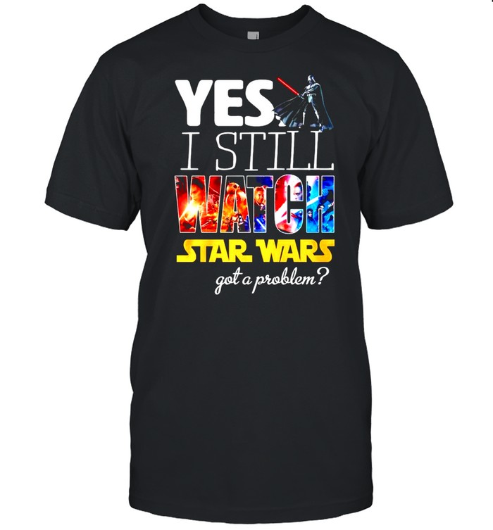 Yes I still watch Star Wars got a problem shirt Classic Men's T-shirt