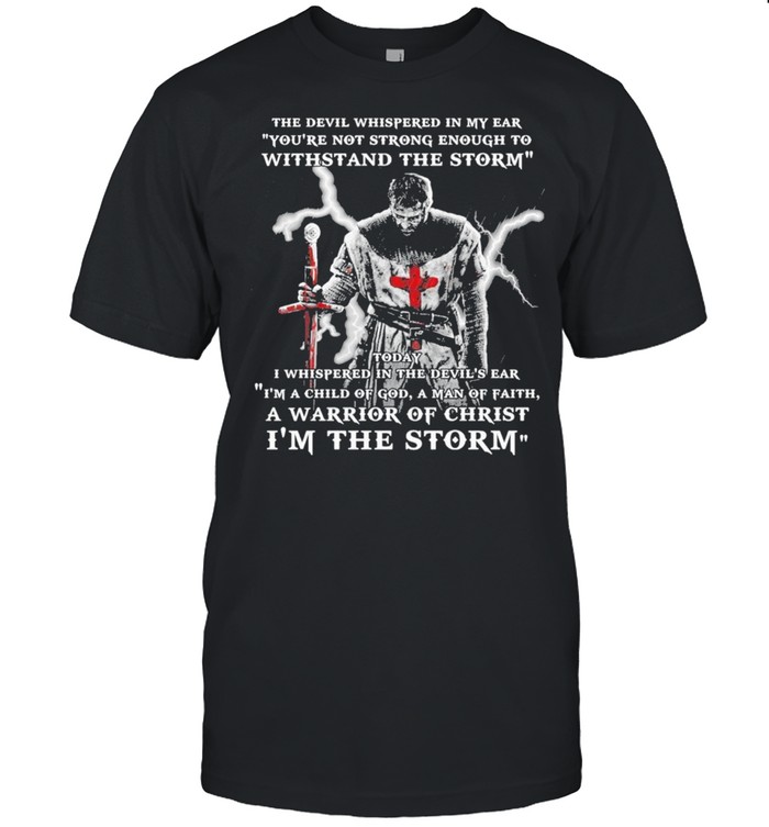 Awesome The Devil Whispered In My Ear Youre Not Strong Enough To Withstand The Storm shirt