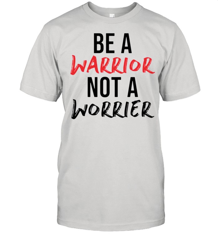 Be a warrior not a worrier shirt Classic Men's T-shirt