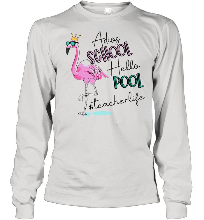 Flamingo Adios School Hello Pool Teacher Life  Long Sleeved T-shirt