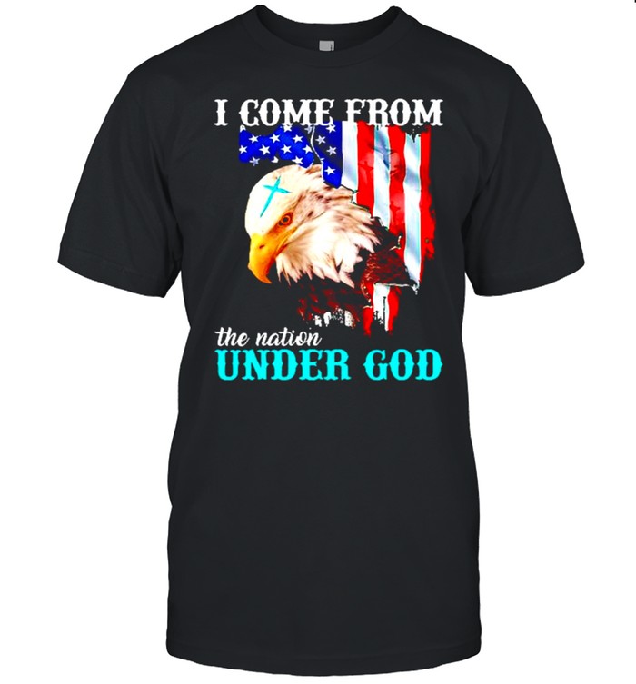 I come from the nation under God shirt