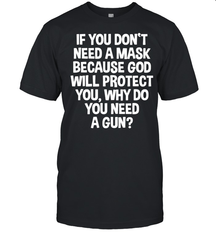 If You Don’t Need A Mask Because God Will Protect You But Why Need A Gun Quote T-Shirt