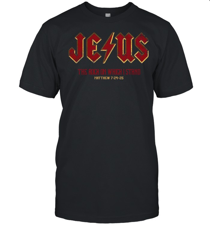 Jesus The Rock On Which I Stand Matthew 7 24 25 shirt Classic Men's T-shirt
