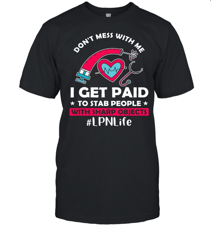 Don’t Mess With Me I Get Paid To Stab People With Sharp Objects LPN Life T-shirt Classic Men's T-shirt