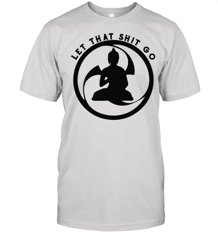 Let That Shitgo Buddha Shit Go Yoga T-shirt