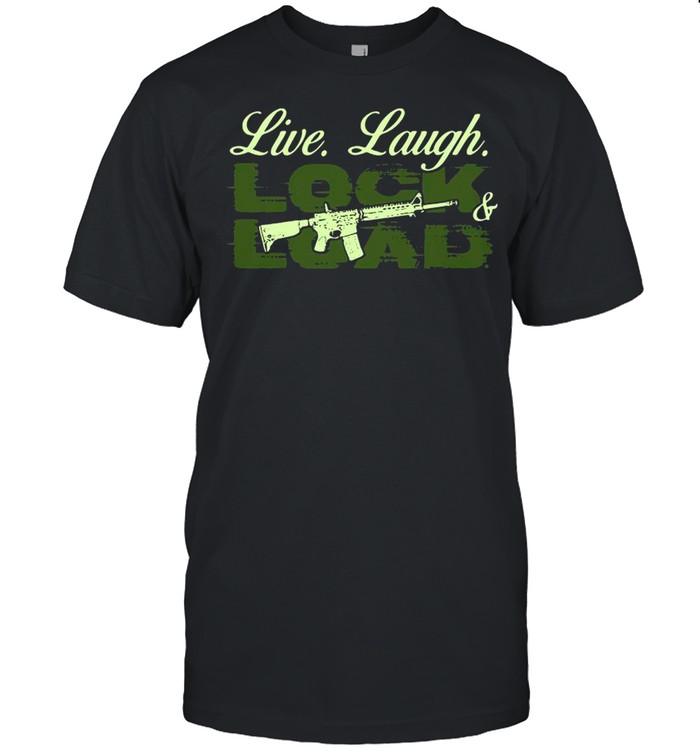 Live laugh lock and load shirt