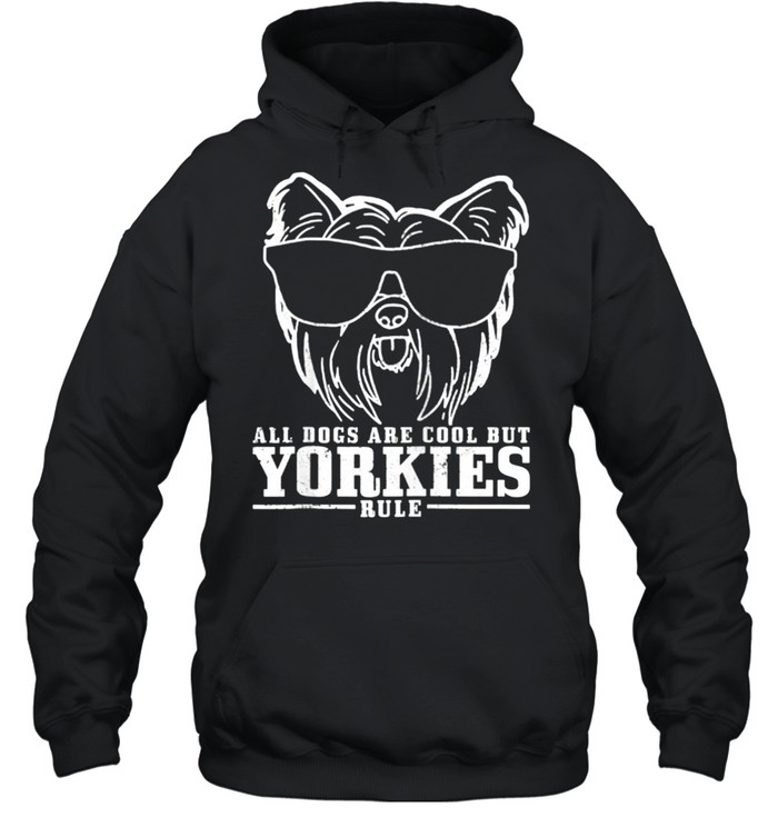 Yorkshire Terrier All Dogs Are Cool Yorkies Rule  Unisex Hoodie