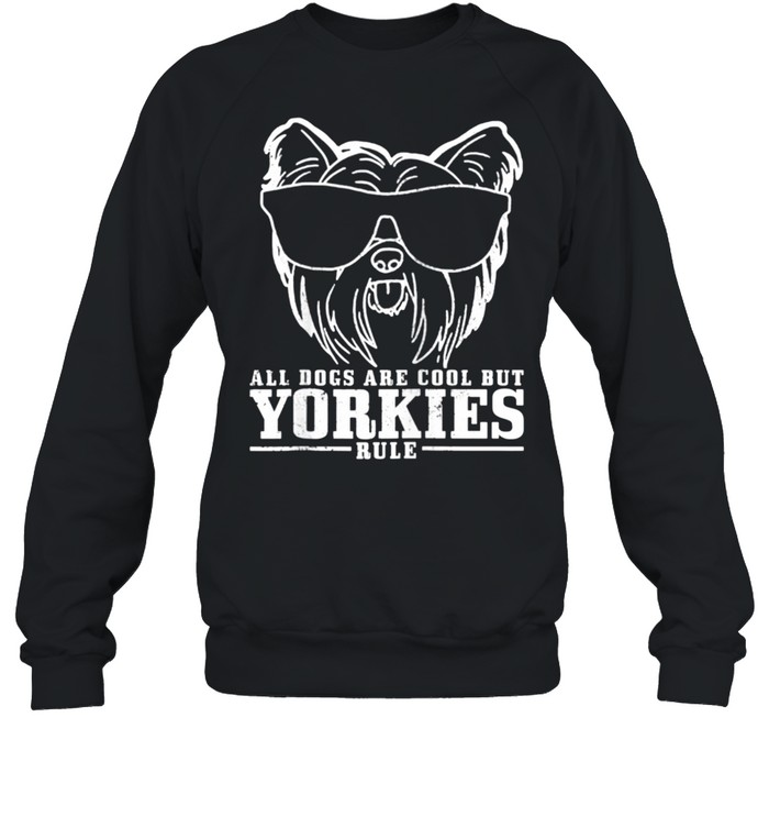 Yorkshire Terrier All Dogs Are Cool Yorkies Rule  Unisex Sweatshirt