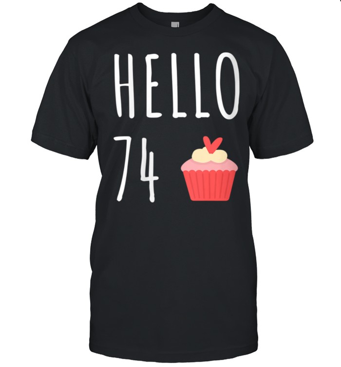 74th Birthday Idea For Her Hello 74 Cupcake shirt