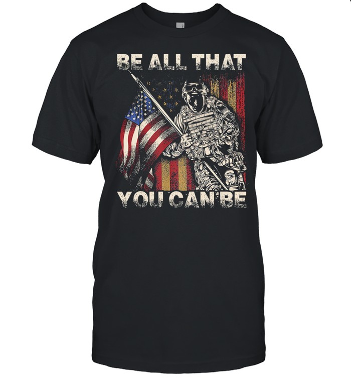 Be All That You Can Be Veteran American Flag Shirt