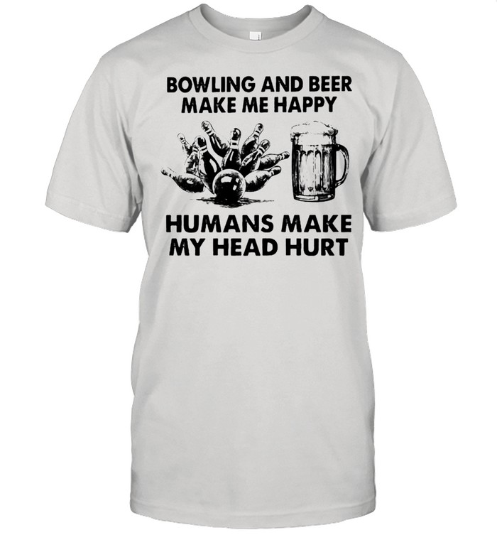 Bowling and beer make me happy humans make my head hurt shirt Classic Men's T-shirt