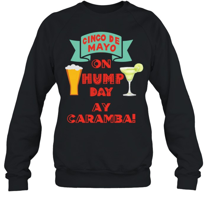 Cinco De Mayo On Hump Day Aye Caramba shirt Unisex Sweatshirt