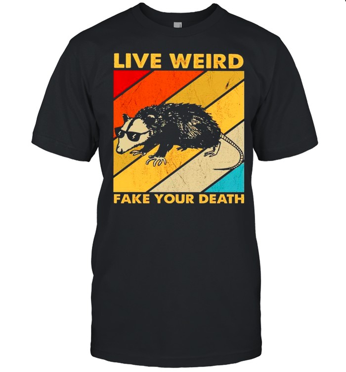 Live weird fake your death vintage shirt
