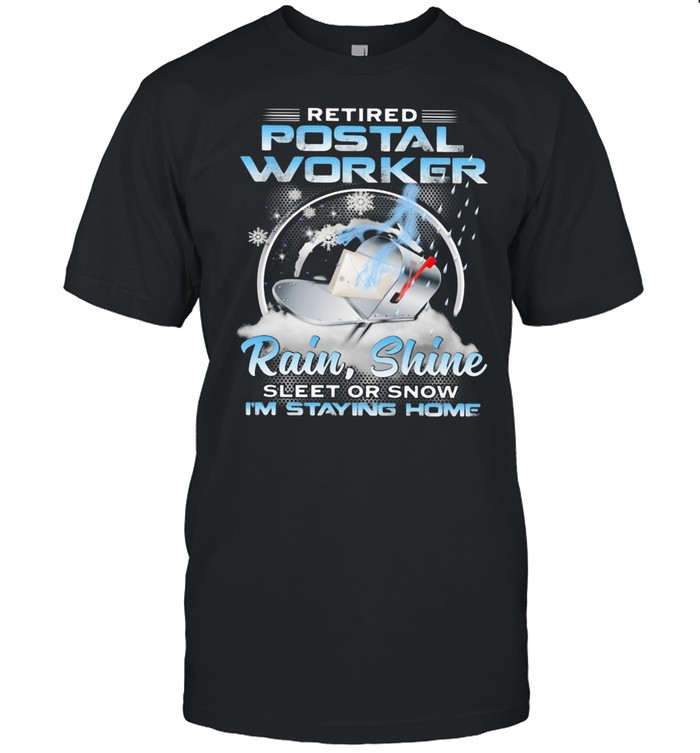 Retired Postal Worker Rain Shine Sleet Or Snow I'm Staying Home Box  Classic Men's T-shirt