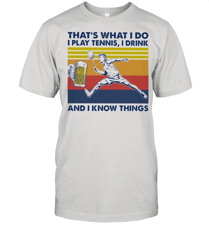 That's What I Do I Play Tennis I Drink And I Know Things Beer Vintage  Classic Men's T-shirt