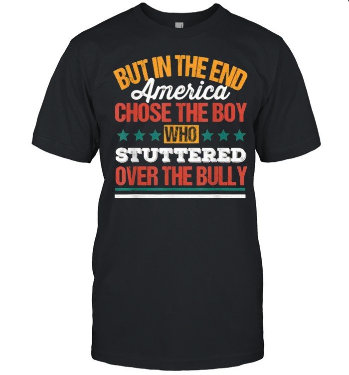But In The End America Chose The Boy Who Stuttered Over The Bully Funny T- Classic Men's T-shirt